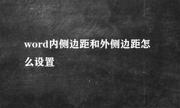 word内侧边距和外侧边距怎么设置
