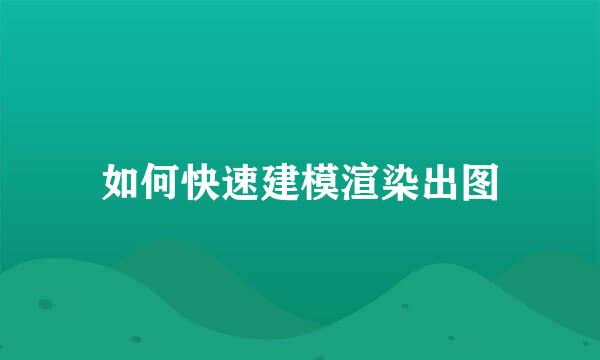 如何快速建模渲染出图