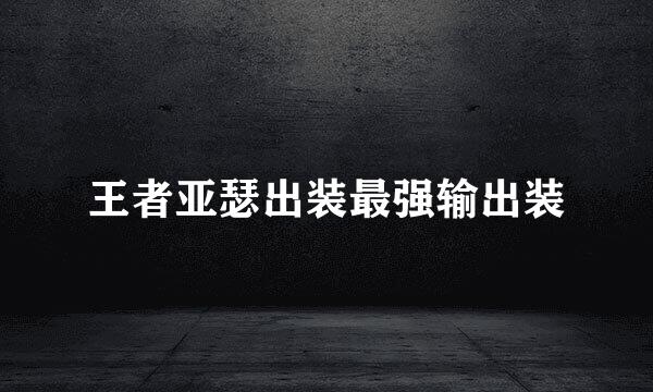 王者亚瑟出装最强输出装