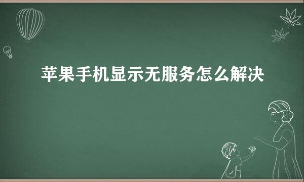 苹果手机显示无服务怎么解决