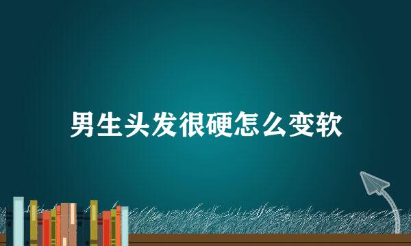 男生头发很硬怎么变软