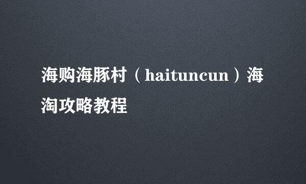 海购海豚村（haituncun）海淘攻略教程