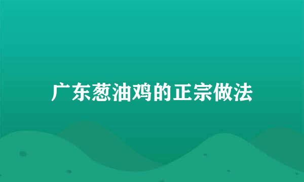 广东葱油鸡的正宗做法
