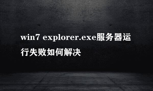 win7 explorer.exe服务器运行失败如何解决
