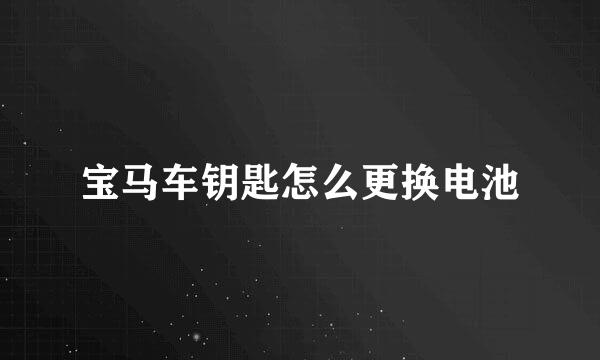 宝马车钥匙怎么更换电池