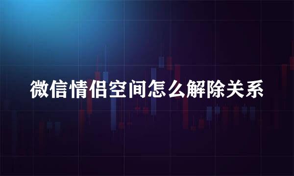 微信情侣空间怎么解除关系
