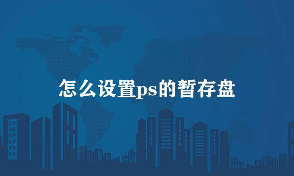 怎么设置ps的暂存盘