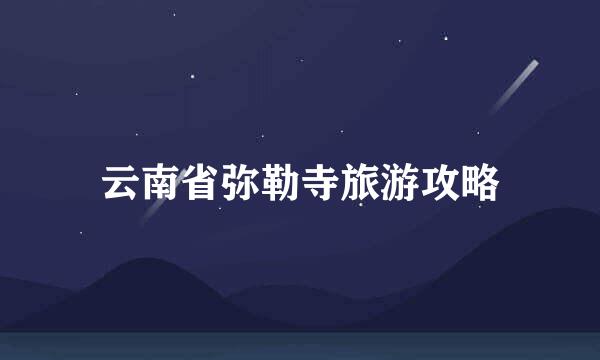 云南省弥勒寺旅游攻略