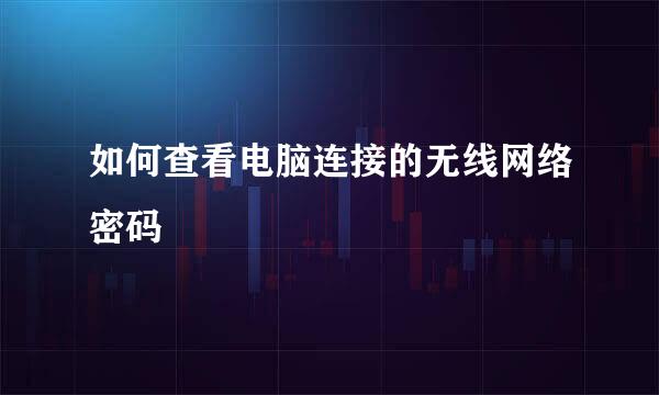 如何查看电脑连接的无线网络密码