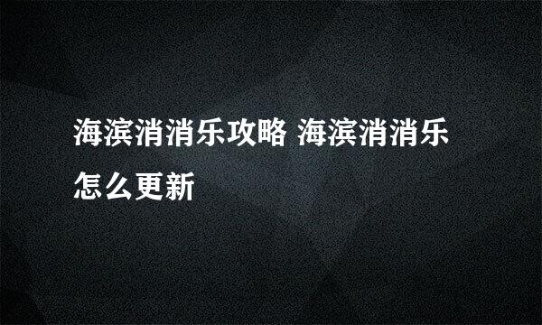 海滨消消乐攻略 海滨消消乐怎么更新