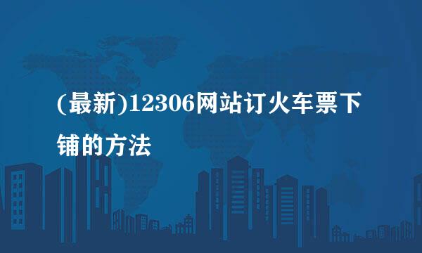 (最新)12306网站订火车票下铺的方法