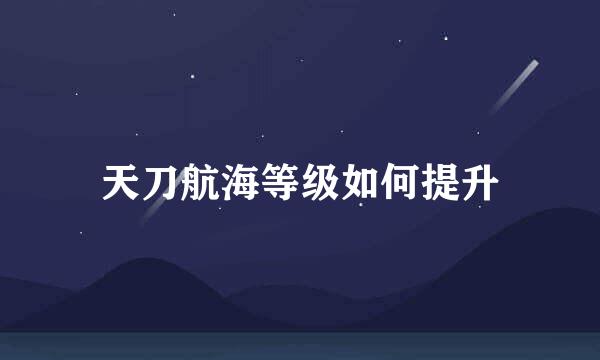 天刀航海等级如何提升