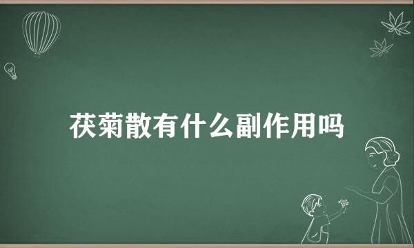 茯菊散有什么副作用吗