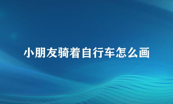 小朋友骑着自行车怎么画