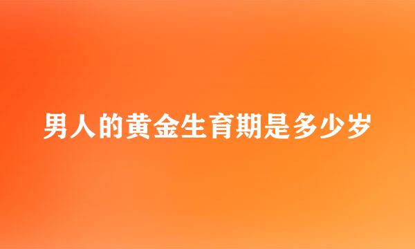 男人的黄金生育期是多少岁