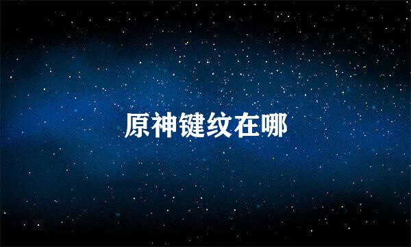 原神键纹在哪