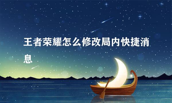 王者荣耀怎么修改局内快捷消息