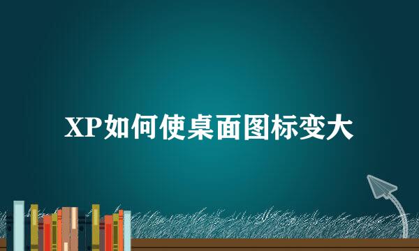 XP如何使桌面图标变大