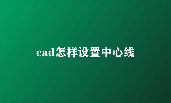 cad怎样设置中心线