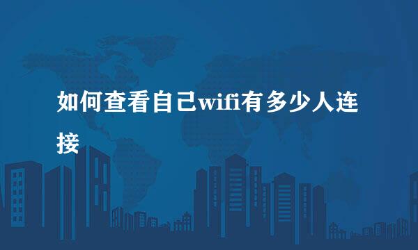 如何查看自己wifi有多少人连接