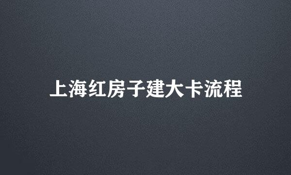 上海红房子建大卡流程