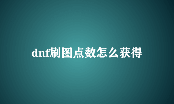 dnf刷图点数怎么获得