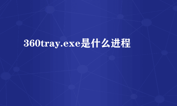 360tray.exe是什么进程