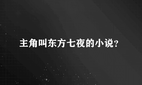 主角叫东方七夜的小说？