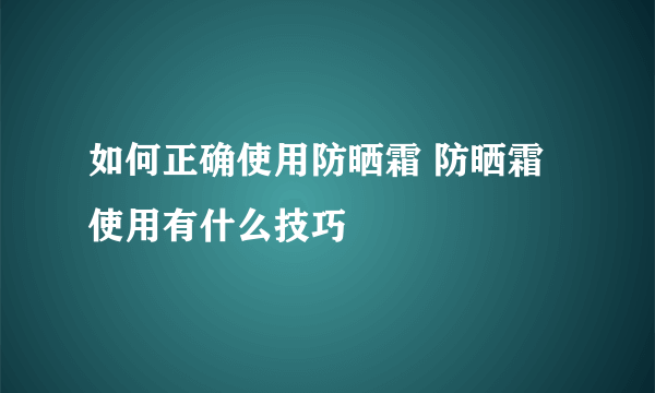 如何正确使用防晒霜 防晒霜使用有什么技巧