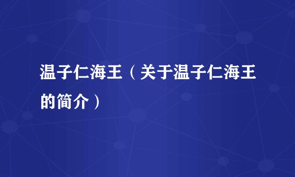 温子仁海王（关于温子仁海王的简介）