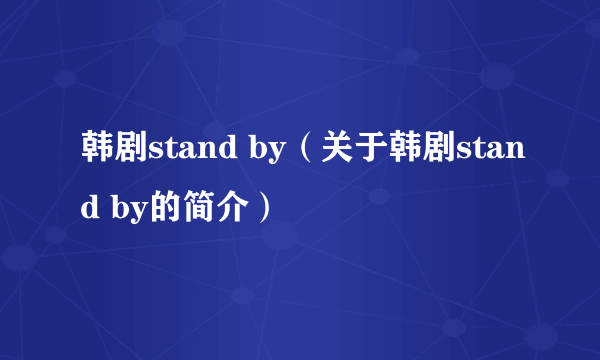 韩剧stand by（关于韩剧stand by的简介）