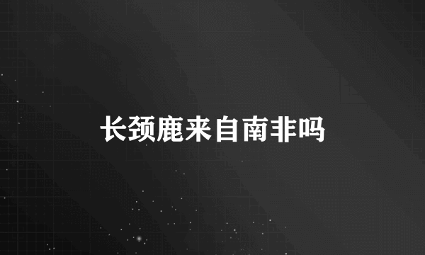 长颈鹿来自南非吗