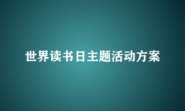 世界读书日主题活动方案