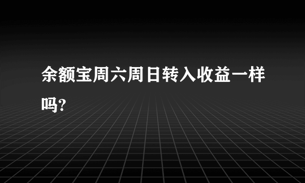 余额宝周六周日转入收益一样吗?