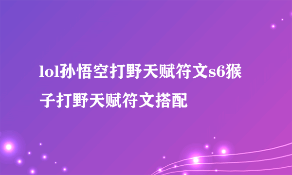 lol孙悟空打野天赋符文s6猴子打野天赋符文搭配