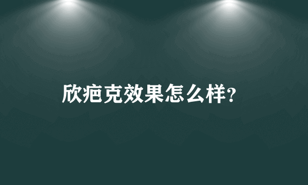 欣疤克效果怎么样？