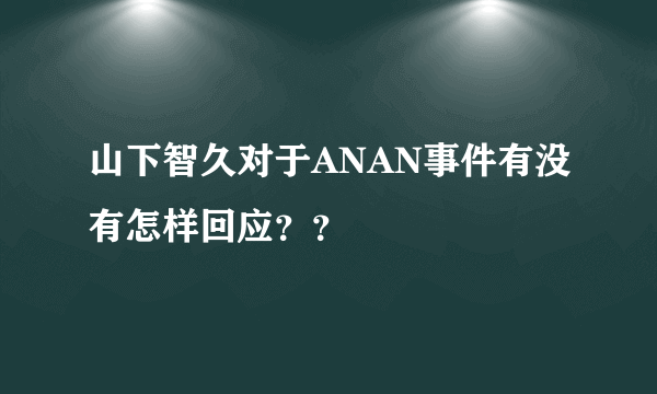 山下智久对于ANAN事件有没有怎样回应？？