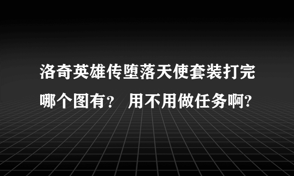 洛奇英雄传堕落天使套装打完哪个图有？ 用不用做任务啊?