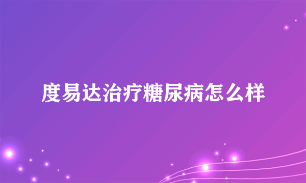 度易达治疗糖尿病怎么样