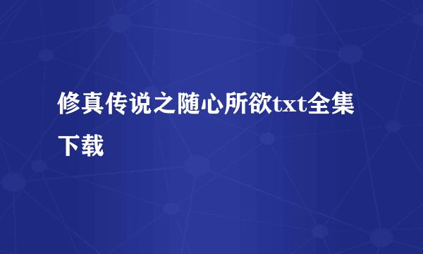 修真传说之随心所欲txt全集下载