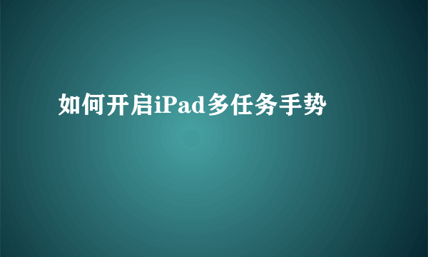 如何开启iPad多任务手势