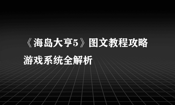 《海岛大亨5》图文教程攻略 游戏系统全解析