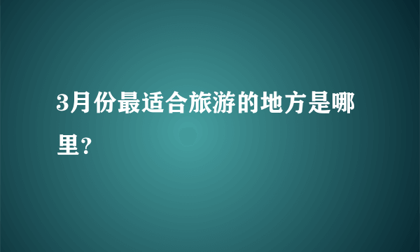 3月份最适合旅游的地方是哪里？
