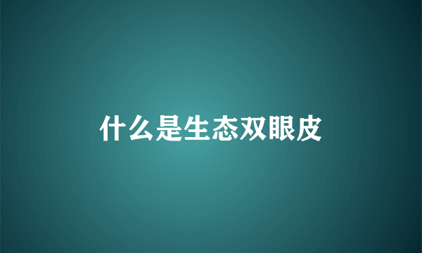 什么是生态双眼皮