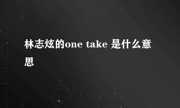 林志炫的one take 是什么意思
