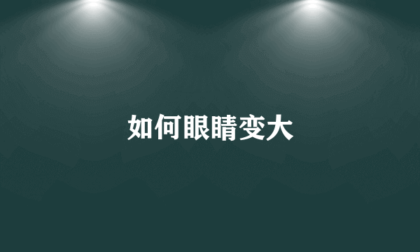 如何眼睛变大