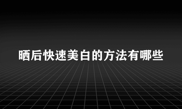晒后快速美白的方法有哪些
