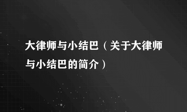 大律师与小结巴（关于大律师与小结巴的简介）