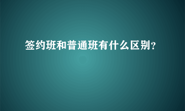 签约班和普通班有什么区别？