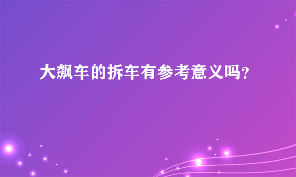 大飙车的拆车有参考意义吗？